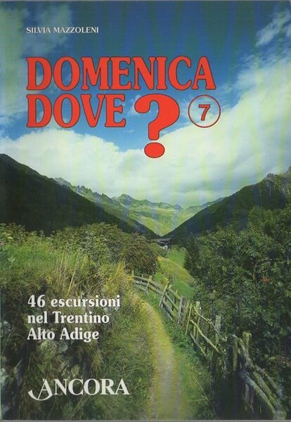 Domenica dove?: Volume 7: 46 escursioni nel Trentino Alto Adige.