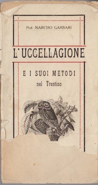 L'uccellagione e i suoi metodi nel Trentino.