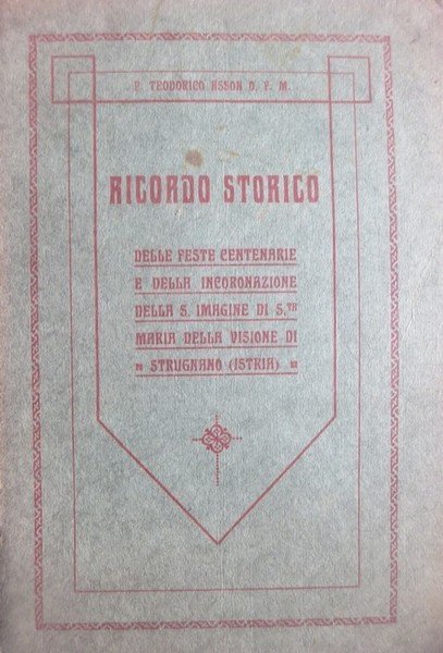 Ricordo storico delle feste centenarie e della incoronazione della S. Imagine di S.ta Maria della Visione di Strugnano (Istria).