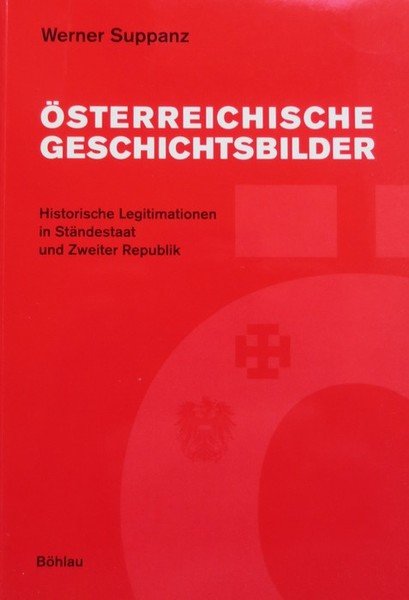 Ã–sterreichische Geschichtsbilder: Historische Legitimationen in StÃ¤ndestaat und Zweiter Republik.