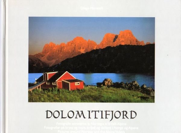 Dolomitifjord: fotografie attraverso la Norvegia e le valli alpine = Fotografier pÃ¥ kryss og tvers av fjell og dalfÃ¸re i Norge og Alpene = Picture around Norway and the Alpine valleys.