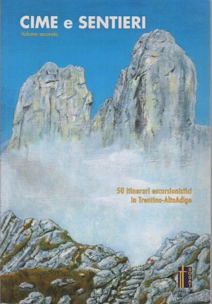 Cime e sentieri: 50 itinerari escursionistici in Trentino-Alto Adige: volume …