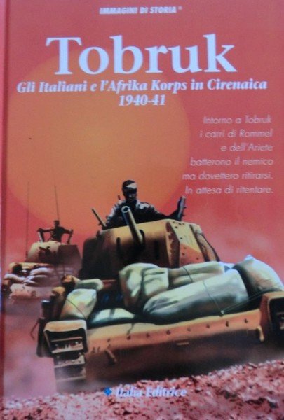 Tobruk: gli italiani e l'Afrika Korps in Cirenaica.