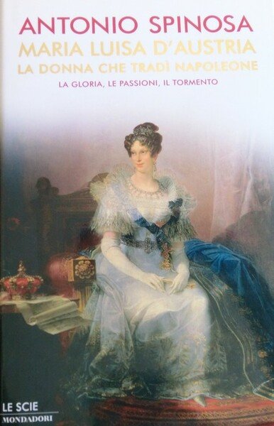 Maria Luisa d'Austria, la donna che tradÃ¬ Napoleone: la gloria, …