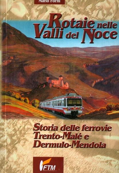 Rotaie nelle Valli del Noce: storia delle ferrovie Trento-MalÃ© e …