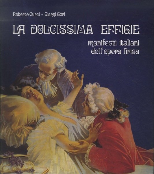 La dolcissima effigie: manifesti italiani dell'opera lirica.