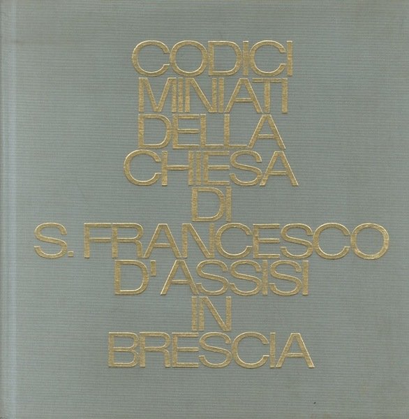 Codici miniati della Chiesa di S. Francesco d'Assisi in Brescia.