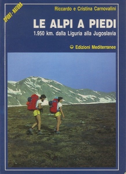 Le Alpi a piedi: 1950 km. dalla Liguria alla Jugoslavia.