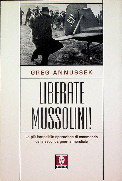 Liberate Mussolini!: la piÃ¹ incredibile operazione di commando della seconda …