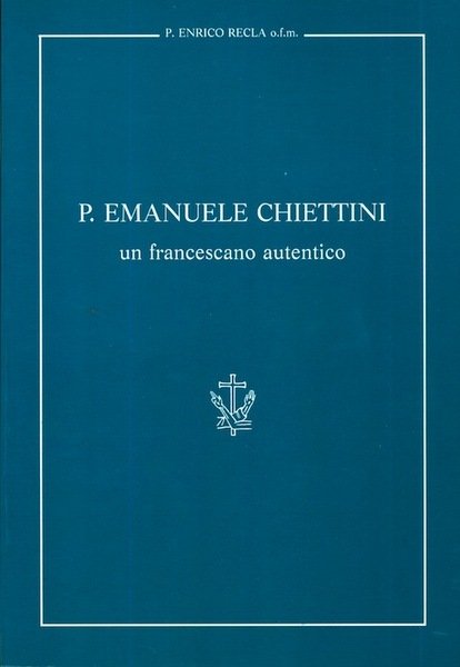 P. Emanuele Chiettini: un francescano autentico.