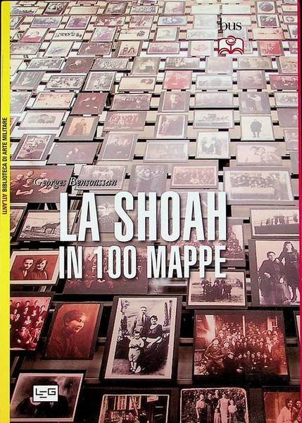 La shoah in 100 mappe: lo sterminio degli ebrei d'Europa, 1939-1945.