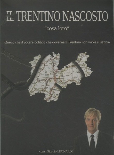 Il Trentino nascosto: Cosa loro: quello che il potere politico …