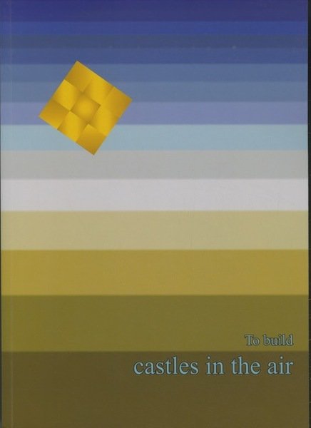 To Build: Castles in the Air.
