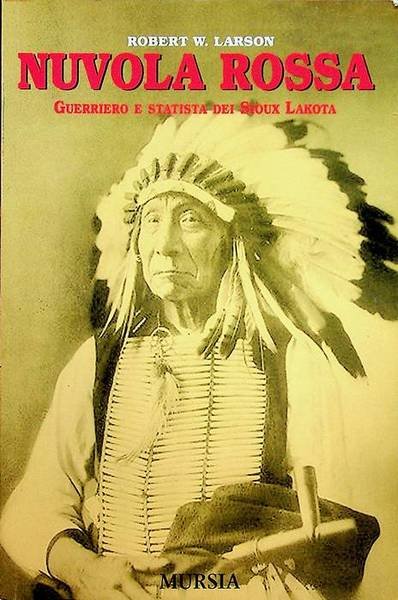 Nuvola rossa: guerriero e statista dei Sioux Lakota.