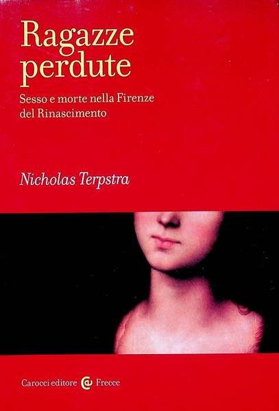 Ragazze perdute: sesso e morte nella Firenze del Rinascimento.