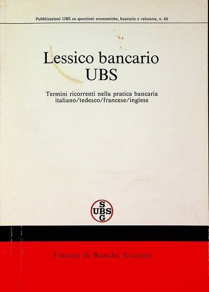Lessico bancario UBS: termini ricorrenti nella pratica bancaria: italiano/tedesco/francese/inglese.