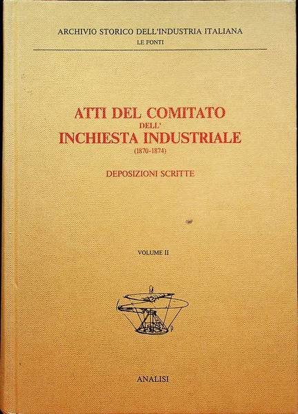 Atti del Comitato dell'inchiesta industriale (1870-1874): II. Deposizioni scritte: tomo …