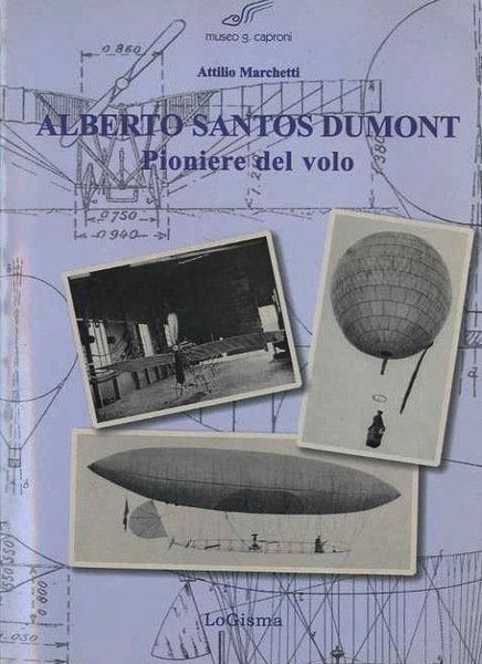 Alberto Santos Dumont: pioniere del volo: dal 1898 al 1909 …