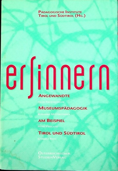 ErSinnern: angewandte MuseumspÃ¤dagogik am Beispiel Tirol und SÃ¼dtirol.