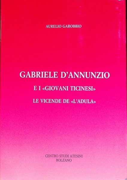 Gabriele D'Annunzio e i giovani ticinesi: le vicende de L'Adula …