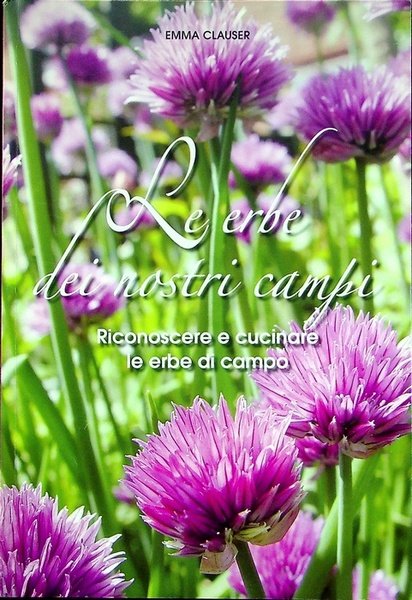 Le erbe dei nostri campi: riconoscere e cucinare le erbe di campo.