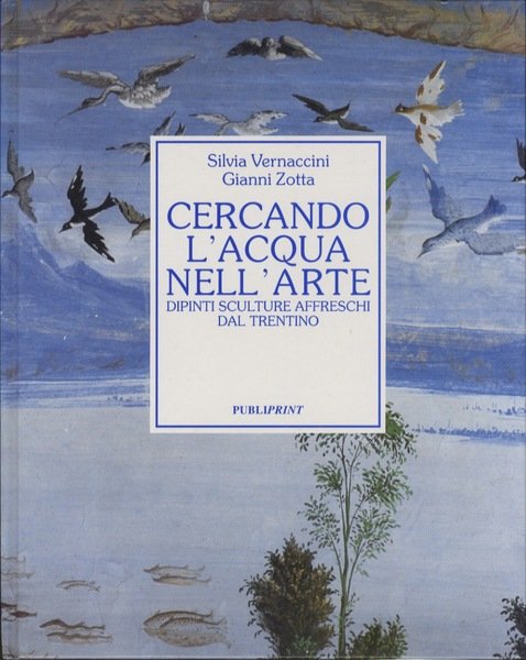 Cercando l'acqua nell'arte: dipinti, sculture, affreschi dal Trentino.