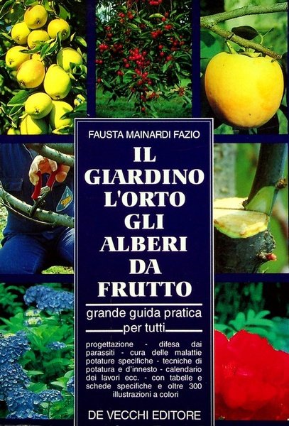 Il giardino, l'orto, gli alberi da frutto: grande guida pratica per tutti.