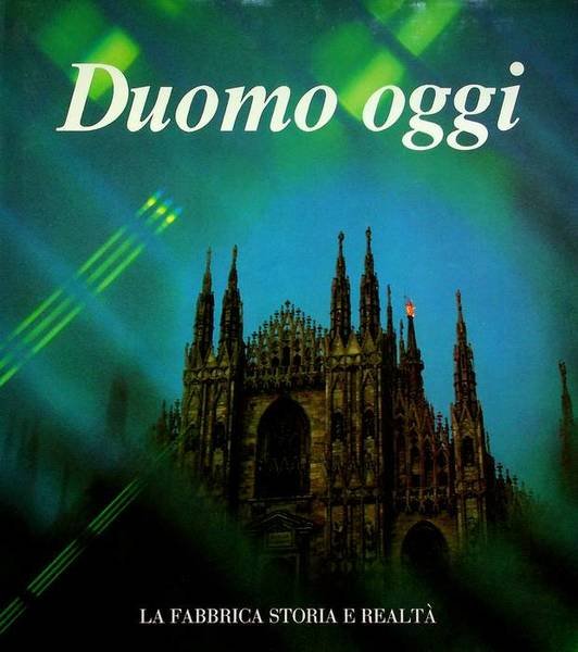 Duomo oggi: la fabbrica, storia e realtà .