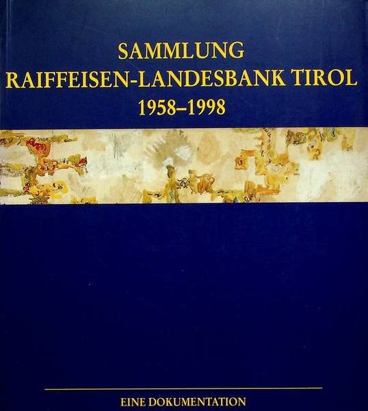 Sammlung Raiffeisen-Landesbank Tirol 1958-1998: Eine Dokumentation.