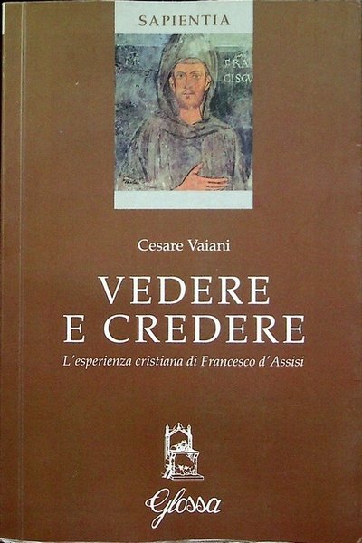 Vedere e credere: l'esperienza cristiana di Francesco d'Assisi.