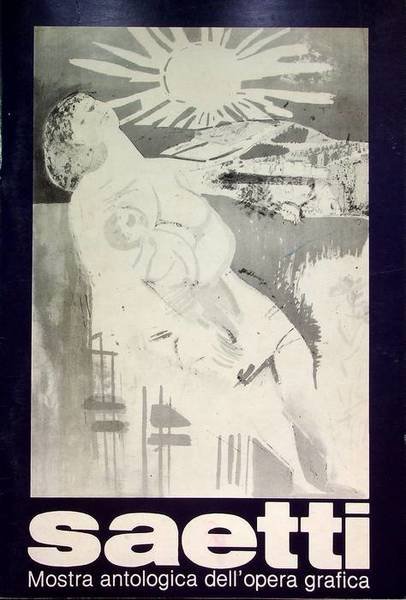 Bruno Saetti: Mostra antologica dell'opera grafica: (1960-1981): Reggio Emilia-Palazzo del Capitano del Popolo, 5-23 dicembre 1981.