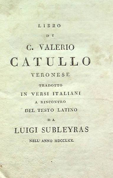 Libro di C. Valerio Catullo veronese tradotto in versi italiani …