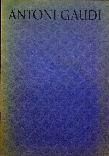 Antoni Gaudi: Katalog: Zusammengestellt 1961 von der Gesellschaft der Freunde …
