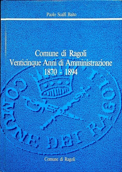 Comune di Ragoli: 25 anni di amministrazione, 1870-1894.