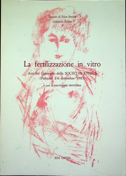 La fertilizzazione in vitro: atti del Convegno della Societas ethica: Palermo, 2-6 settembre 1985.