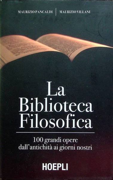 La Biblioteca Filosofica: 100 grandi opere dall'antichitÃ ai giorni nostri.