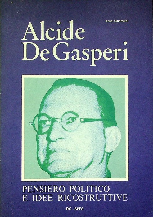 Alcide De Gasperi: pensiero politico e idee ricostruttive: tesi di …