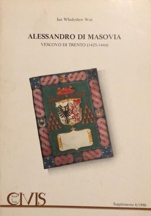 Alessandro di Masovia vescovo di Trento (1423 - 1444): un …