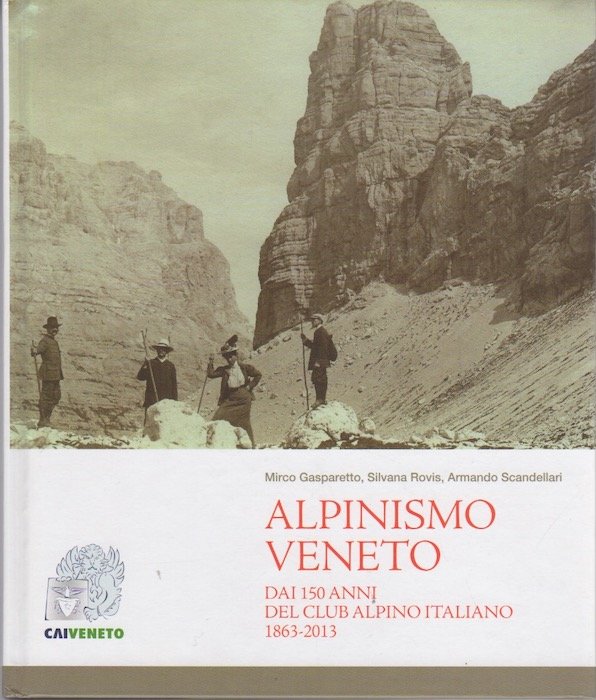 Alpinismo veneto: dai 150 anni del Club Alpino Italiano, 1863-2013.