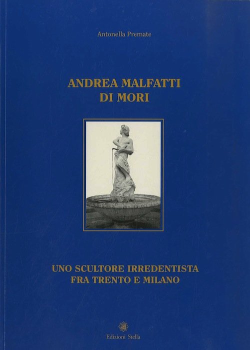 Andrea Malfatti di Mori: uno scultore irredentista fra Trento e …