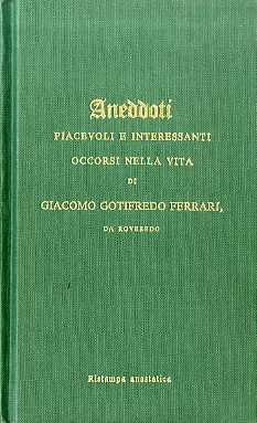 Aneddoti piacevoli e interessanti occorsi nella vita di Giacomo Gotifredo Ferrari, da Roveredo.
