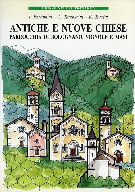 Antiche e nuove chiese: parrocchia di Bolognano, Vignole e Masi: …