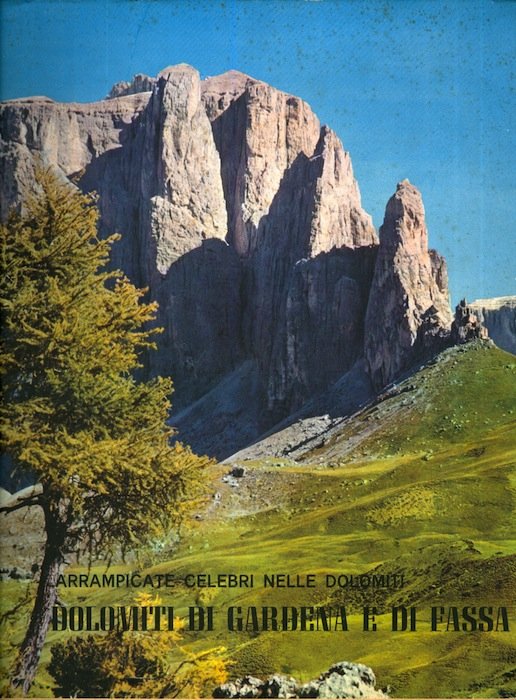 Arrampicate celebri nelle Dolomiti: Dolomiti di Gardena e di Fassa: …
