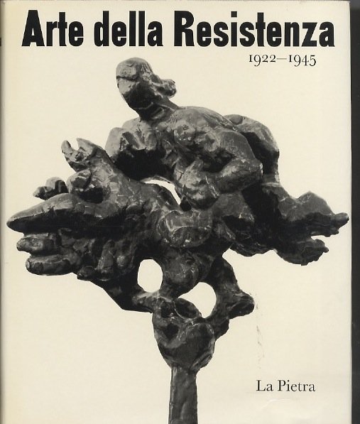 Arte della Resistenza: 1922 -1945.