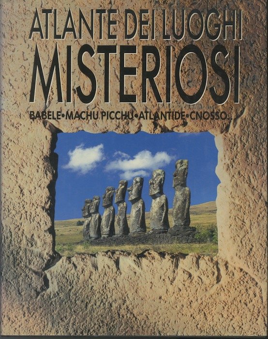 Atlante dei luoghi misteriosi: Luoghi sacri, paesaggi simbolici, antiche cittÃ …