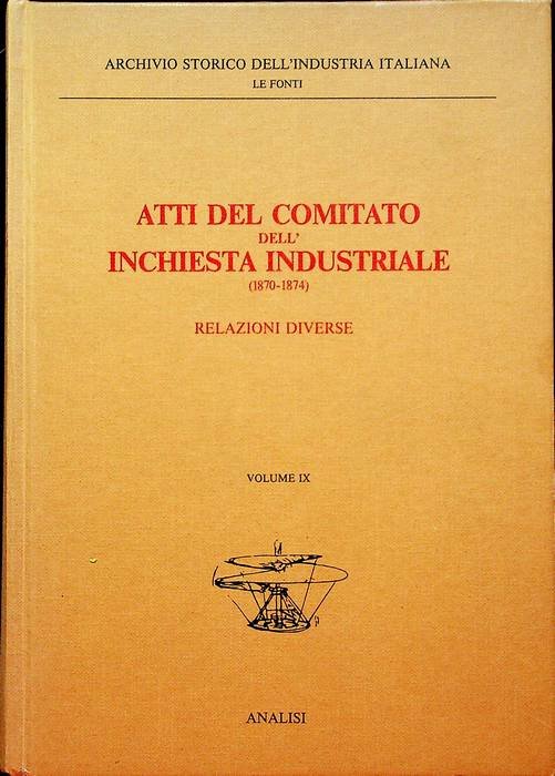 Atti del Comitato dell'inchiesta industriale (1870-1874): IX. Relazioni diverse.