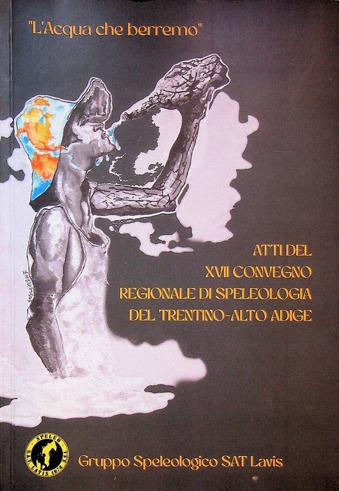L'acqua che berremo: Atti del XVII Convegno regionale di speleologia del Trentino-Alto Adige: Trento, 20-21 novembre 2021.