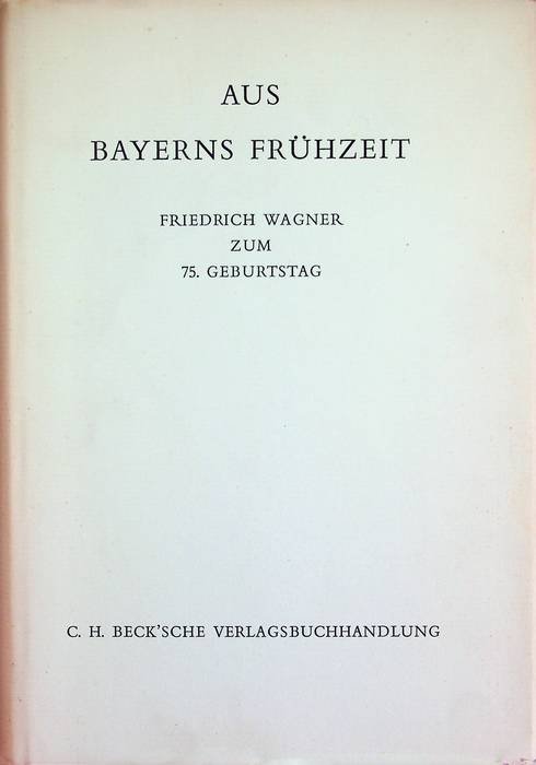 Aus Bayerns FrÃ¼hzeit: Friedrich Wagner zum 75. Geburtstag.