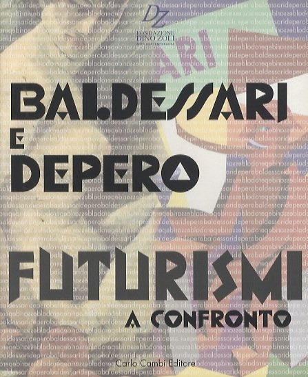 Baldessari e Depero: futurismi a confronto = Baldessari and Depero: futurisms compared.