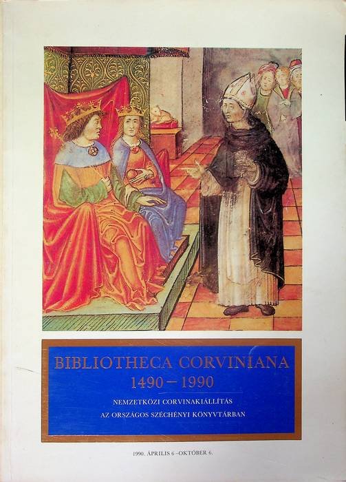 Bibliotheca Corviniana: 1490-1990: international Corvina exhibition on the 500th anniversary …